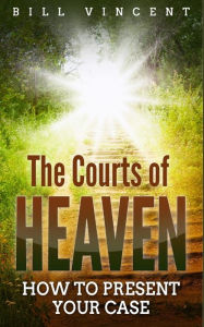 Title: The Courts of Heaven: How to Present Your Case, Author: Bill Vincent