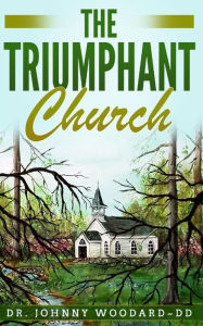 Title: The Triumphant Church, Author: Johnny Woodard DD