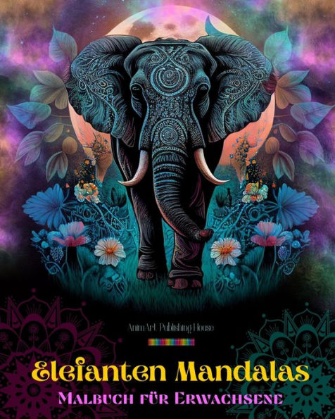 Elefanten Mandalas Malbuch für Erwachsene Anti-Stress und entspannende Designs zur Förderung der Kreativität: Mystische Elefantenmotive zum Stressabbau und Ausgleich des Geistes