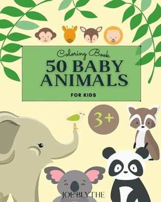 50 Baby Animals Coloring Book: - A Coloring Book Featuring 50 Incredibly Cute and Lovable Baby Animals