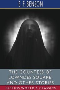 Title: The Countess of Lowndes Square, and Other Stories (Esprios Classics), Author: E F Benson