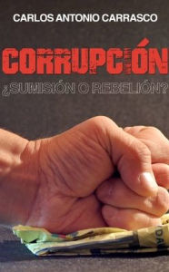 Title: Corrupción: ¿Sumisión o Rebelión?, Author: Carlos Antonio Carrasco
