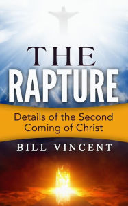 Title: The Rapture: Details of the Second Coming of Christ, Author: Bill Vincent