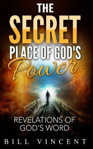 Title: The Secret Place of God's Power: Revelations of God's Word, Author: Bill Vincent