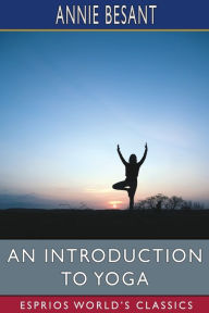 Title: An Introduction to Yoga (Esprios Classics), Author: Annie Besant