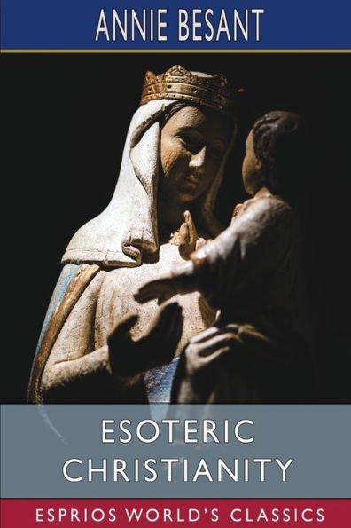 Esoteric Christianity (Esprios Classics): or the Lesser Mysteries