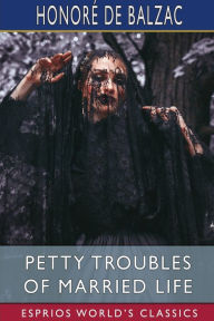 Title: Petty Troubles of Married Life (Esprios Classics), Author: HonorÃÂÂ de Balzac