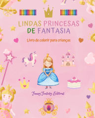 Title: Lindas princesas de fantasia Livro de colorir Desenhos fofos de princesas para crianï¿½as de 3 a 10 anos de idade: Incrï¿½vel coleï¿½ï¿½o de cenas criativas de princesas para crianï¿½as felizes, Author: Funny Fantasy Editions