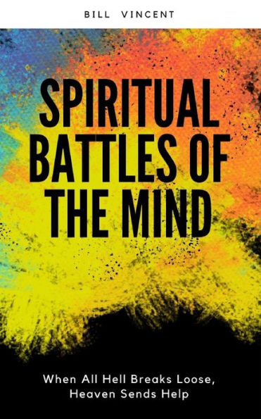 Spiritual Battles of the Mind: When All Hell Breaks Loose, Heaven Sends Help