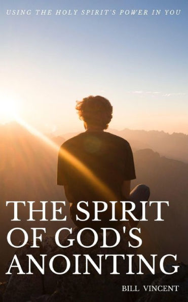 the Spirit of God's Anointing: Using Holy Spirit's Power You