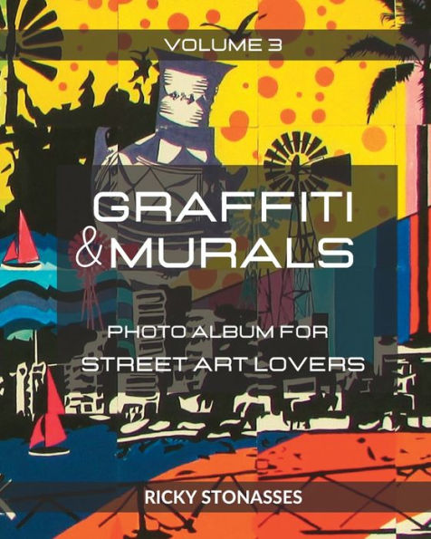 GRAFFITI and MURALS #3: Photo album for Street Art Lovers - Volume n.3