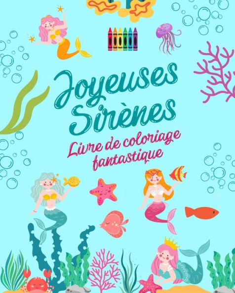 Joyeuses sirènes: Livre de coloriage fantastique Dessins mignons de sirènes pour les enfants de 3 à 9 ans: Incroyable collection de scènes créatives de sirènes pour les plus petits