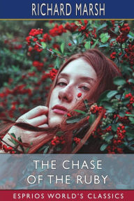 Title: The Chase of the Ruby (Esprios Classics), Author: Richard Marsh