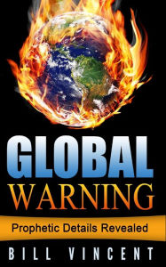 Title: Global Warning: Prophetic Details Revealed, Author: Bill Vincent