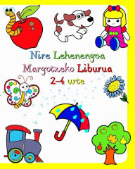 Title: Nire Lehenengoa Margotzeko Liburua 2-4 urte: Haurren inguruko gauzen irudi handi eta sinpleak, Author: Maryan Ben Kim