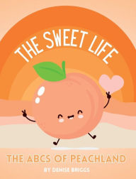 Title: The Sweet Life: The ABCs of Peachland, Author: Denise Briggs