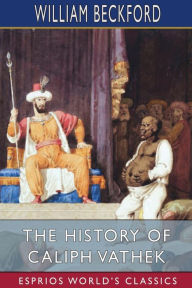Title: The History of Caliph Vathek (Esprios Classics), Author: William Beckford
