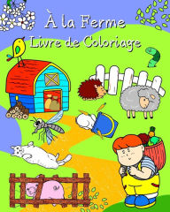 Title: ï¿½ la Ferme Livre de Coloriage: Animaux mignons dans leur environnement pour les enfants de tous ï¿½ges, Author: Maryan Ben Kim