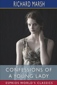 Title: Confessions of a Young Lady (Esprios Classics): Her Doings and Misdoings, Author: Richard Marsh