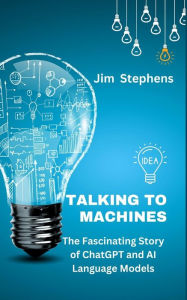 Title: Talking to Machines: The Fascinating Story of ChatGPT and AI Language Models, Author: Jim Stephens