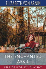 Title: The Enchanted April (Esprios Classics), Author: Elizabeth Von Arnim
