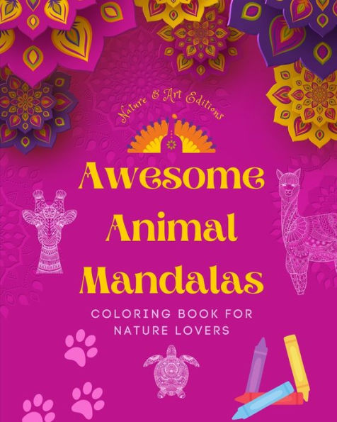 Awesome Animal Mandalas Coloring Book for Nature Lovers Anti-Stress and Relaxing Mandalas to Promote Creativity: A Collection of Powerful Spiritual Symbols Celebrating Animal Life