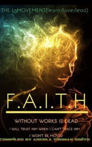 Title: FAITH It is by FAITH.(black and white edition): I am yet here, Author: (Queen) Angela Thomas Smith
