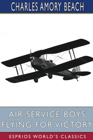 Air Service Boys Flying for Victory (Esprios Classics): Or, Bombing the Last German Stronghold