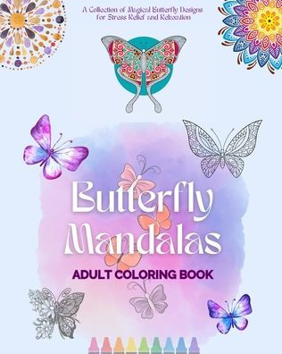 Butterfly Mandalas Adult Coloring Book Anti-Stress and Relaxing Mandalas to Promote Creativity: A Collection of Magical Butterfly Designs for Stress Relief and Relaxation