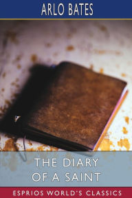 Title: The Diary of a Saint (Esprios Classics), Author: Arlo Bates