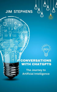 Title: Conversations with ChatGPT: The Journey to Artificial Intelligence, Author: Jim Stephens