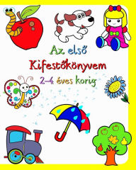 Title: Az elso Kifestokï¿½nyvem 2-4 ï¿½ves korig: Nagy ï¿½s egyszeru kï¿½pek ismeros dolgokkal a gyerekek kï¿½rï¿½l, Author: Maryan Ben Kim