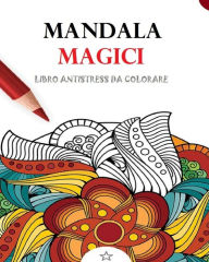 Title: Mandala Magici: Rilassati, Medita e Allevia lo Stress Riscopri la Bellezza della Simmetria. Mandala da Colorare, Author: Coloring Magic Mandalas