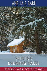 Title: Winter Evening Tales (Esprios Classics), Author: Amelia E Barr