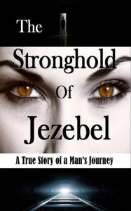 Title: The Stronghold of Jezebel: A True Story of a Man's Journey, Author: Bill Vincent