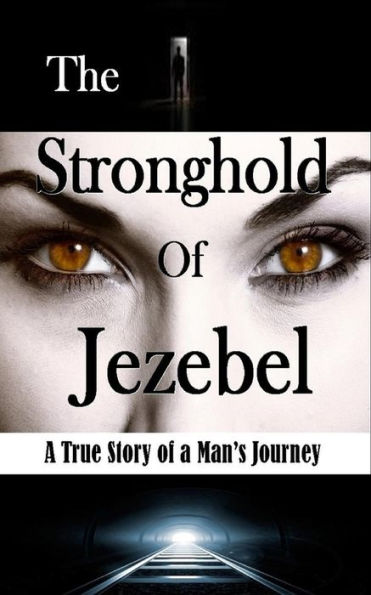 The Stronghold of Jezebel: a True Story Man's Journey