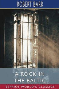 Title: A Rock in the Baltic (Esprios Classics), Author: Robert Barr