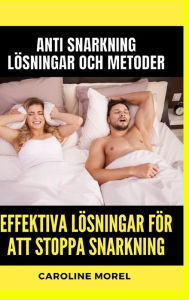 Title: Effektiva lï¿½sningar fï¿½r att stoppa snarkning: Anti Snarkning Lï¿½sningar och metoder, Author: Caroline Morel