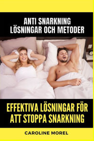 Title: Effektiva lï¿½sningar fï¿½r att stoppa snarkning: Anti Snarkning Lï¿½sningar och metoder, Author: Caroline Morel