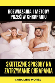 Title: Skuteczne sposoby na zatrzymanie chrapania: Rozwiązania i metody przeciw chrapaniu, Author: Caroline Morel