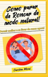 Title: Como parar de Roncar de modo natural!: Dormir melhor e se livrar do ronco agora!, Author: Caroline Morel