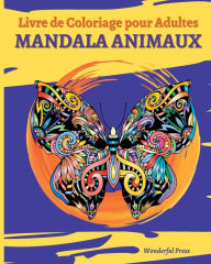 Title: MANDALA ANIMAUX - Livre de Coloriage pour Adultes: 30 Magnifiques Animaux Mandalas ï¿½ Colorier pour Soulager le Stress, Author: Wonderful Press
