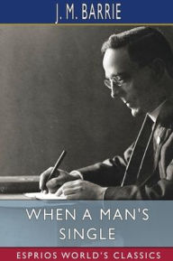 Title: When a Man's Single (Esprios Classics): A Tale of Literary Life, Author: J. M. Barrie