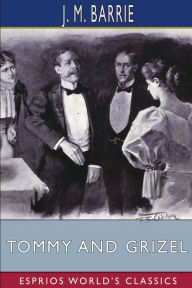 Title: Tommy and Grizel (Esprios Classics), Author: J. M. Barrie