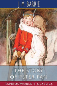Title: The Story of Peter Pan (Esprios Classics): Retold From the Fairy Play by Sir James Barrie, Author: J. M. Barrie