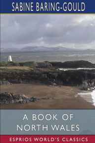 Title: A Book of North Wales (Esprios Classics), Author: Sabine Baring-Gould
