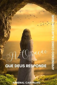 Title: A Oração que Deus Responde: Conhecendo a importância da oração, Author: Abdenal Carvalho