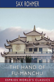 Title: The Hand of Fu-Manchu (Esprios Classics), Author: Sax Rohmer