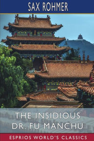 Title: The Insidious Dr. Fu Manchu (Esprios Classics), Author: Sax Rohmer