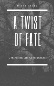 Title: A Twist of Fate: Unforeseen Life Consequences, Author: Nikki Patel
